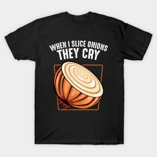 Onion - When I Slice Onions They Cry - Funny Saying T-Shirt